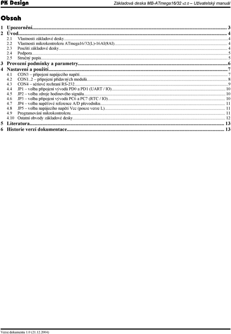 4 JP1 volba připojení vývodů PD0 a PD1 (UART / IO)...10 4.5 JP2 volba zdroje hodinového signálu...10 4.6 JP3 volba připojení vývodů PC6 a PC7 (RTC / IO)... 10 4.