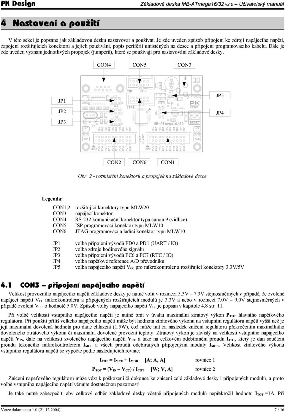 Dále je zde uveden význam jednotlivých propojek (jumperů), které se používají pro nastavování základové desky. CON4 CON5 CON3 JP1 JP2 JP3 JP5 JP4 CON2 CON6 CON1 Obr.