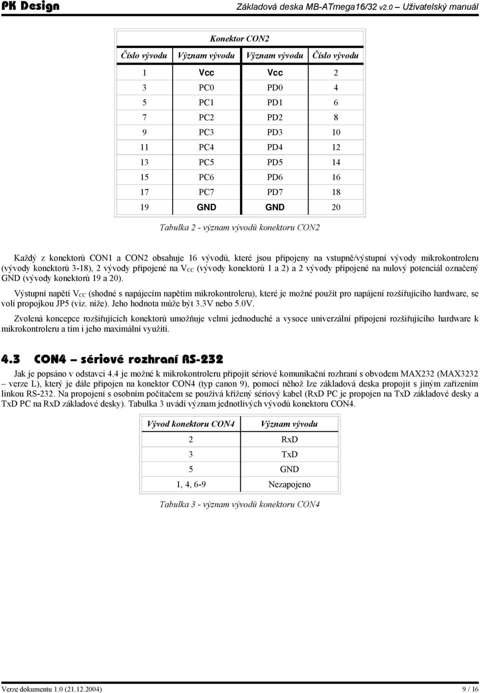 na V CC (vývody konektorů 1 a 2) a 2 vývody připojené na nulový potenciál označený GND (vývody konektorů 19 a 20).