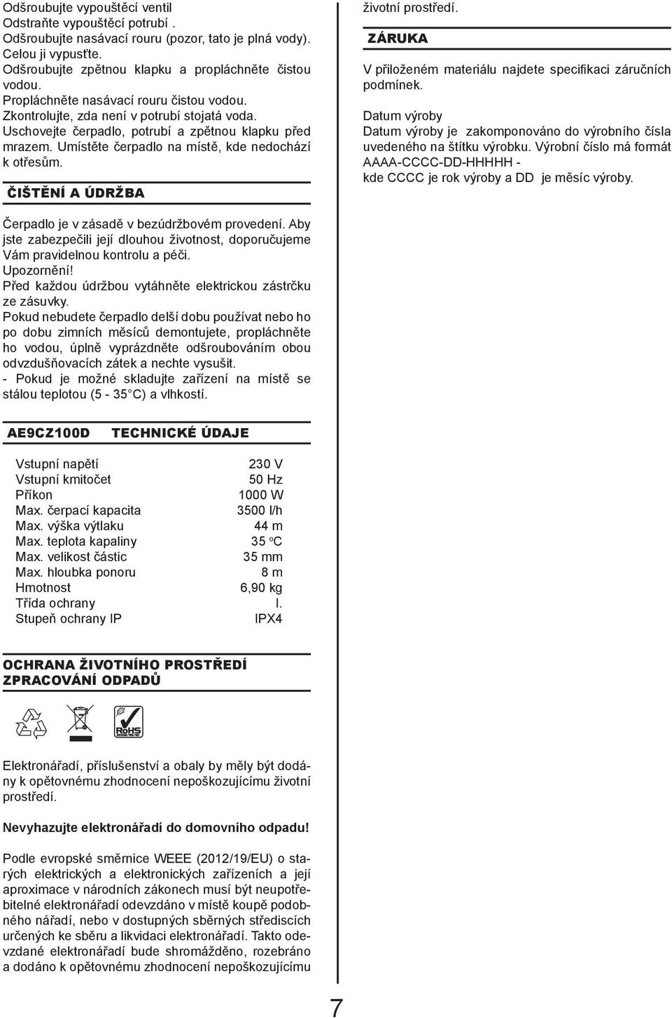 ČIŠTĚNÍ A ÚDRŽBA životní prostředí. ZÁRUKA V přiloženém materiálu najdete specifikaci záručních podmínek. Datum výroby Datum výroby je zakomponováno do výrobního čísla uvedeného na štítku výrobku.