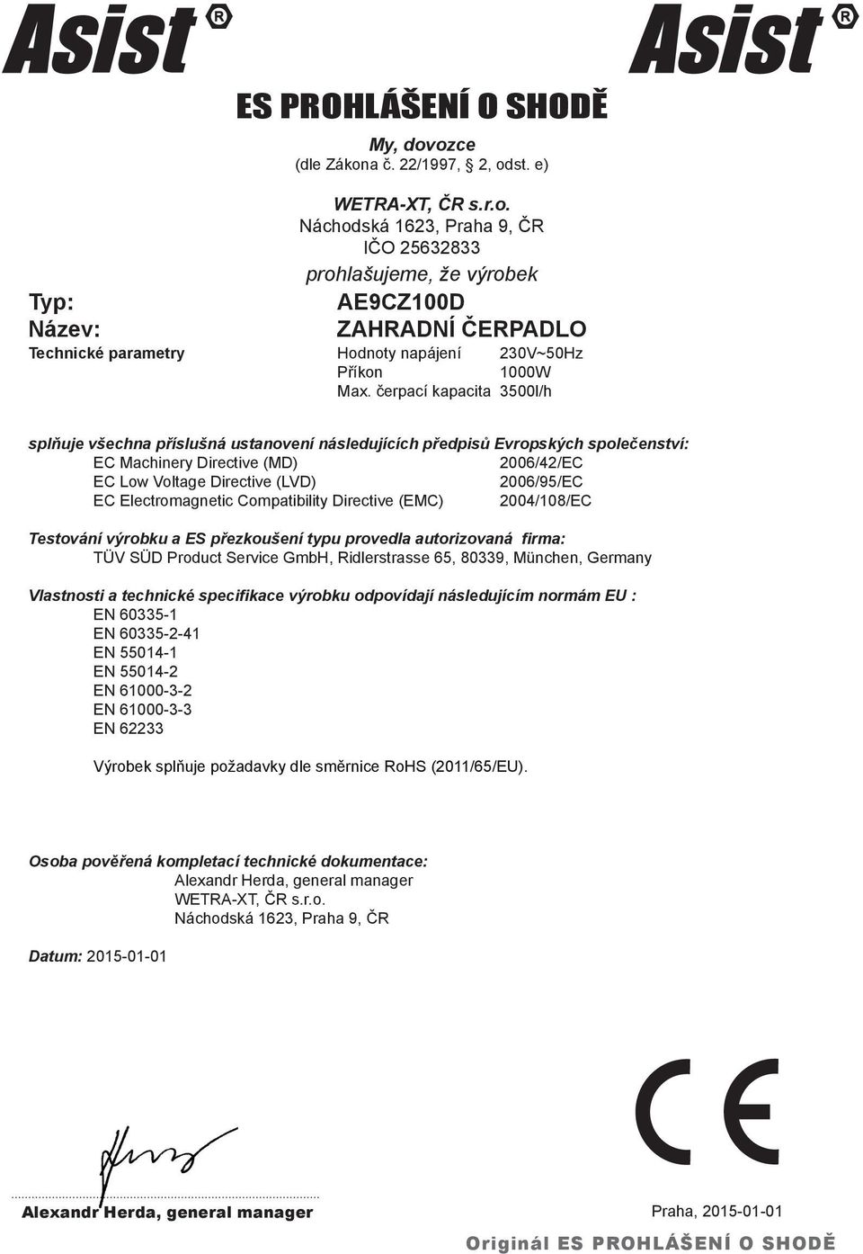 Electromagnetic Compatibility Directive (EMC) 2004/108/EC Testování výrobku a ES přezkoušení typu provedla autorizovaná firma: TÜV SÜD Product Service GmbH, Ridlerstrasse 65, 80339, München, Germany