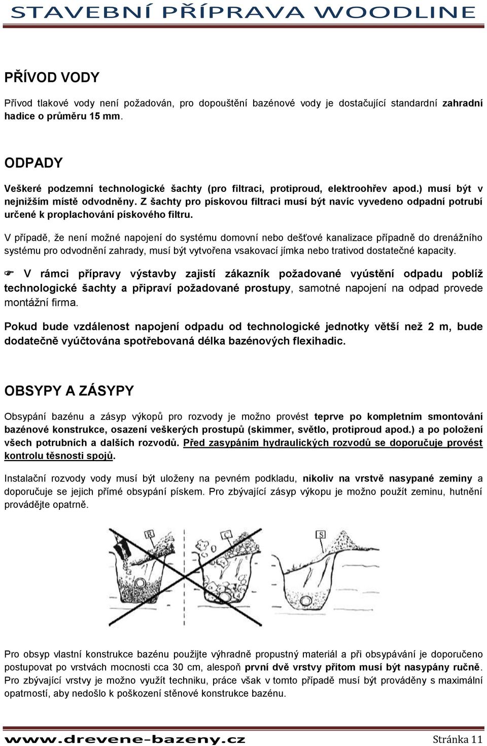 Z šachty pro pískovou filtraci musí být navíc vyvedeno odpadní potrubí určené k proplachování pískového filtru.