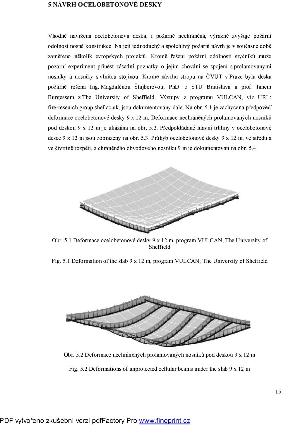 Krom eení poární odolnosti sty ník m e poární experiment p inést zásadní poznatky o jejím chování se spojení s prolamovanými nosníky a nosníky s vlnitou stojinou.