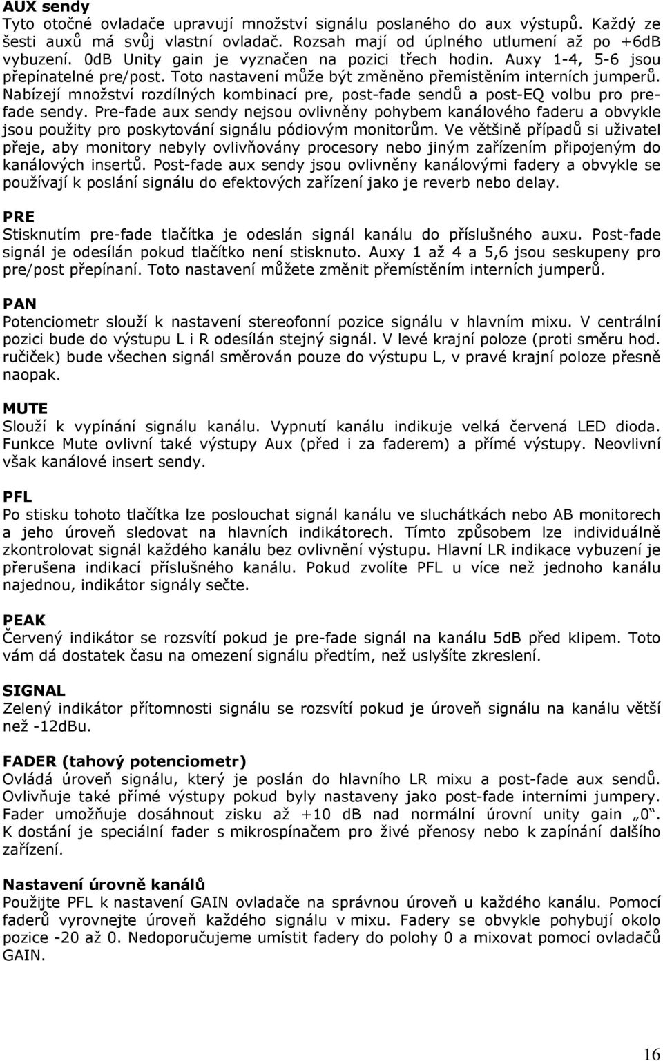 Nabízejí množství rozdílných kombinací pre, post-fade sendů a post-eq volbu pro prefade sendy.