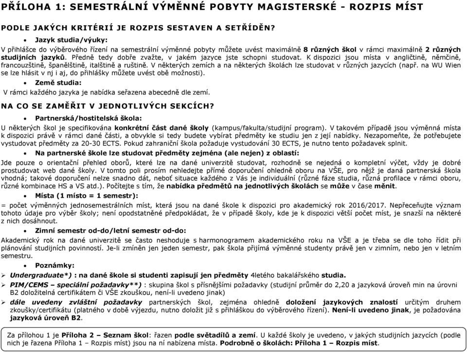 Pedně tedy dobe zvažte, v jakém jazyce jste schopni studovat. K dispozici jsou místa v angličtině, němčině, francouzštině, španělštině, italštině a ruštině.