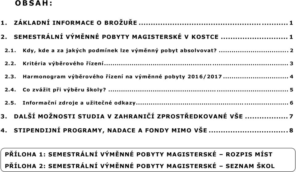 5. Informační zdroje a užitečné odkazy... 6. DůLŠÍ MOŽNOSTI STUDIA V ZůHRůNIČÍ ZPROSTEDKOVůNÉ VŠE... 7.