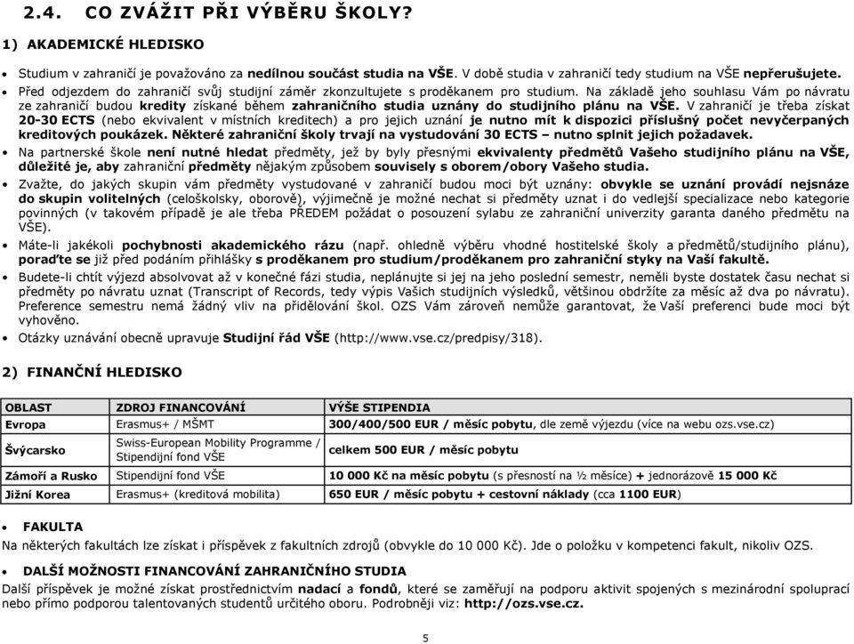 Na základě jeho souhlasu Vám po návratu ze zahraničí budou kredity získané během zahraničního studia uznány do studijního plánu na VŠE.