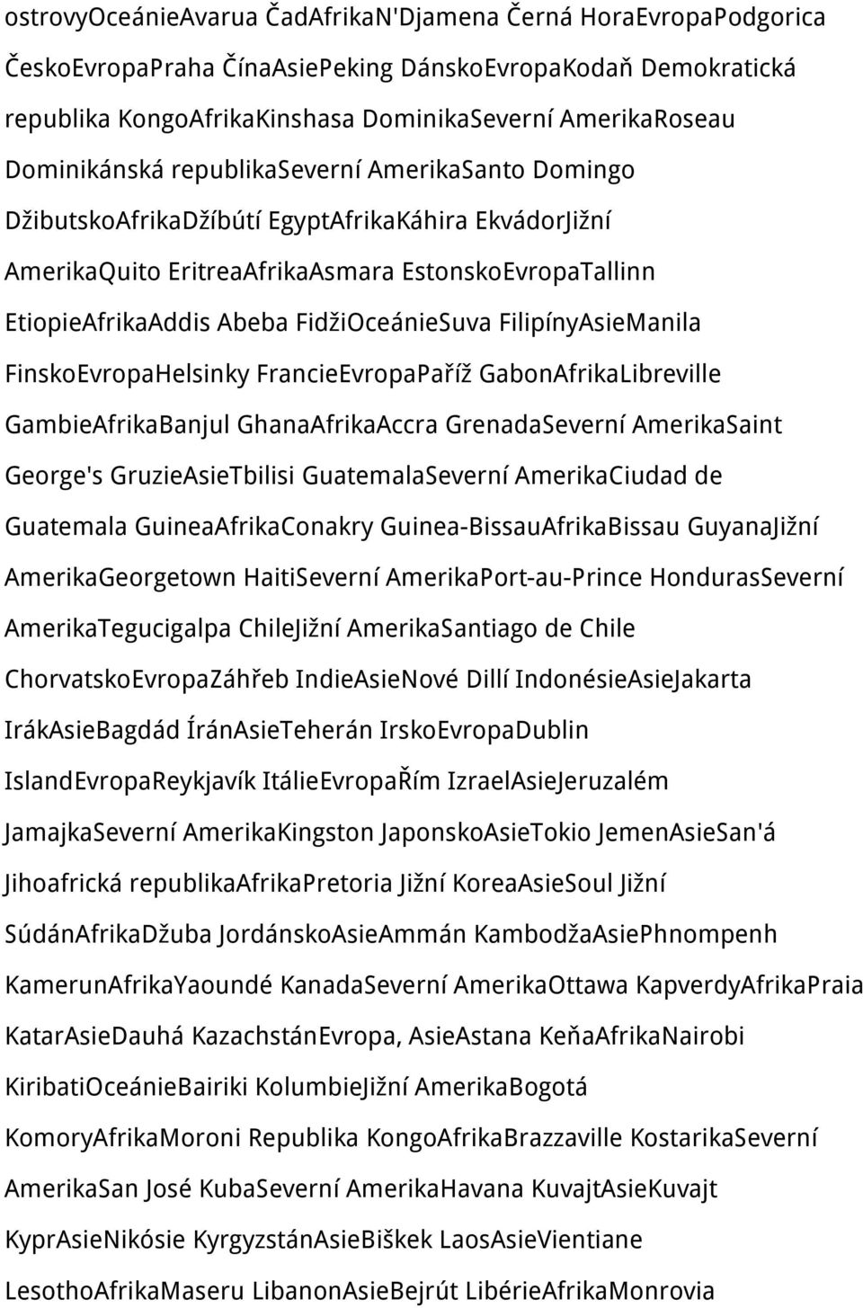 FidžiOceánieSuva FilipínyAsieManila FinskoEvropaHelsinky FrancieEvropaPaříž GabonAfrikaLibreville GambieAfrikaBanjul GhanaAfrikaAccra GrenadaSeverní AmerikaSaint George's GruzieAsieTbilisi