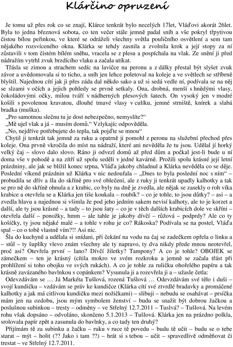 rozsvíceného okna. Klárka se tehdy zasnila a zvolnila krok a její stopy za ní zůstavili v tom čistém bílém sněhu, vracela se z plesu a pospíchala na vlak.
