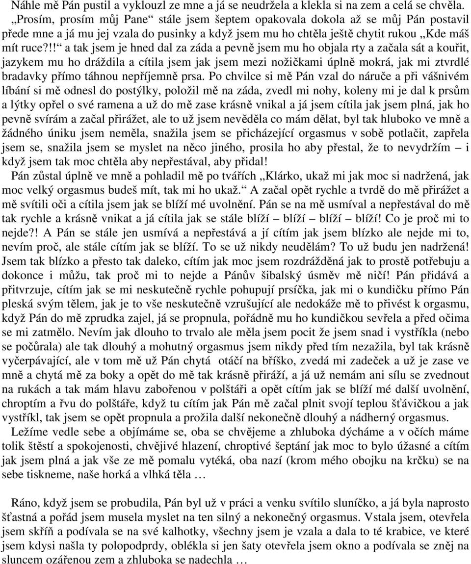 !! a tak jsem je hned dal za záda a pevně jsem mu ho objala rty a začala sát a kouřit, jazykem mu ho dráždila a cítila jsem jak jsem mezi nožičkami úplně mokrá, jak mi ztvrdlé bradavky přímo táhnou