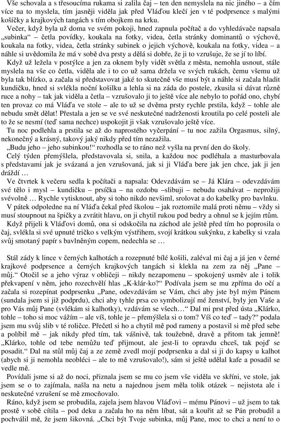 Večer, když byla už doma ve svém pokoji, hned zapnula počítač a do vyhledávače napsala subinka četla povídky, koukala na fotky, videa, četla stránky dominantů o výchově, koukala na fotky, videa,