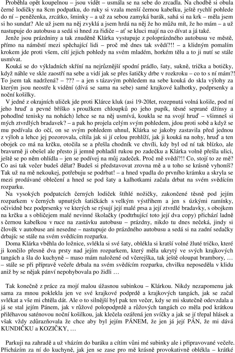 ho sundat? Ale už jsem na něj zvyklá a jsem hrdá na něj že ho můžu mít, že ho mám a už nastupuje do autobusu a sedá si hned za řidiče ať se kluci mají na co dívat a já také.