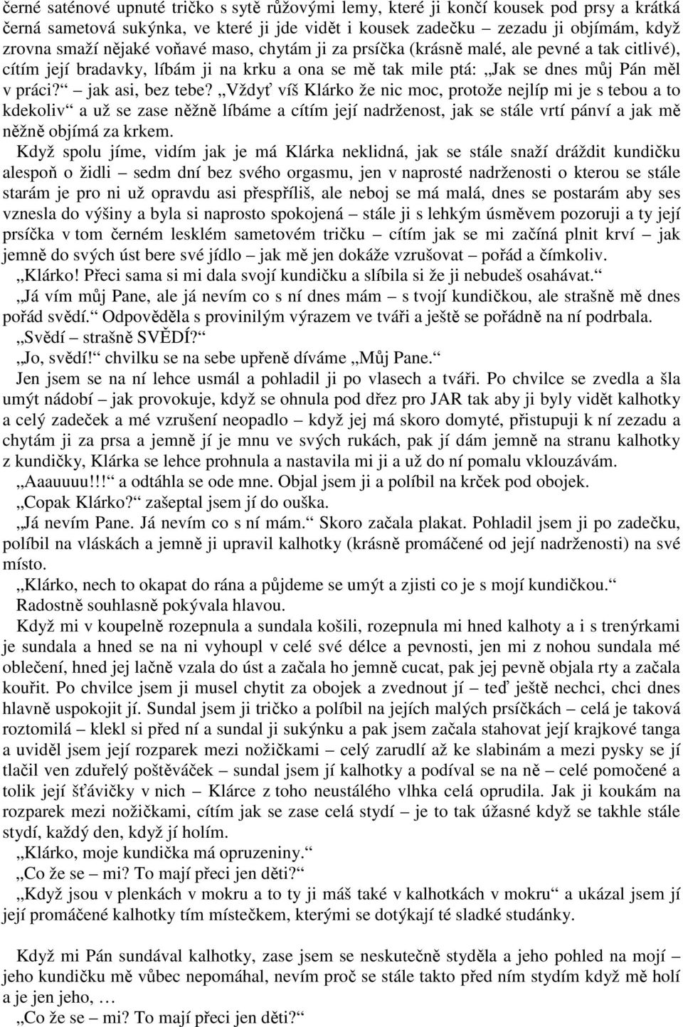 Vždyť víš Klárko že nic moc, protože nejlíp mi je s tebou a to kdekoliv a už se zase něžně líbáme a cítím její nadrženost, jak se stále vrtí pánví a jak mě něžně objímá za krkem.
