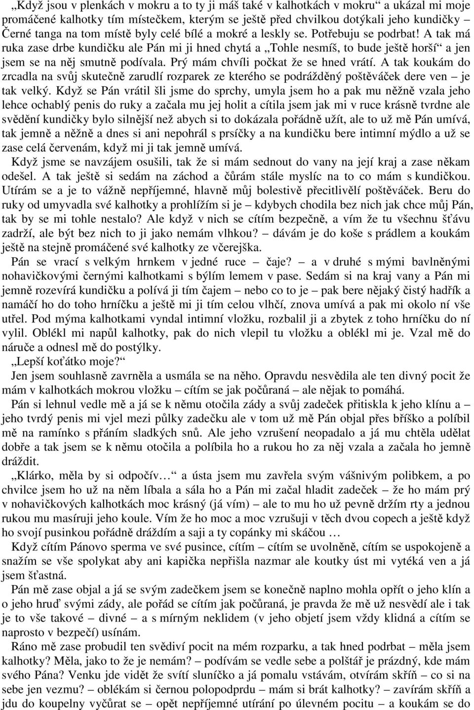Prý mám chvíli počkat že se hned vrátí. A tak koukám do zrcadla na svůj skutečně zarudlí rozparek ze kterého se podrážděný poštěváček dere ven je tak velký.