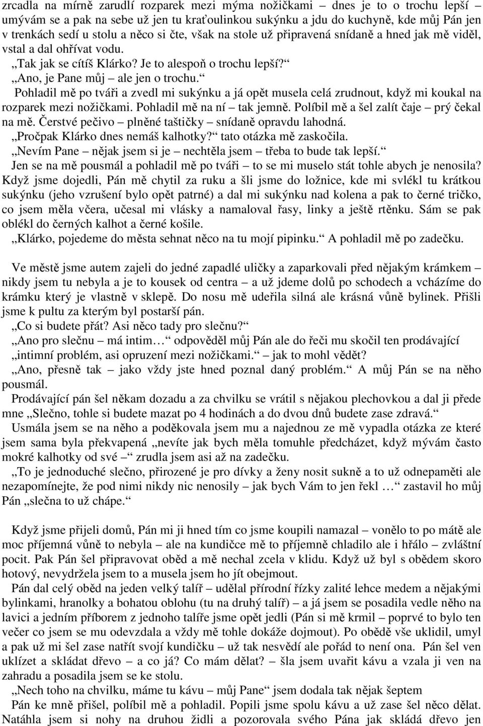 Pohladil mě po tváři a zvedl mi sukýnku a já opět musela celá zrudnout, když mi koukal na rozparek mezi nožičkami. Pohladil mě na ní tak jemně. Políbil mě a šel zalít čaje prý čekal na mě.