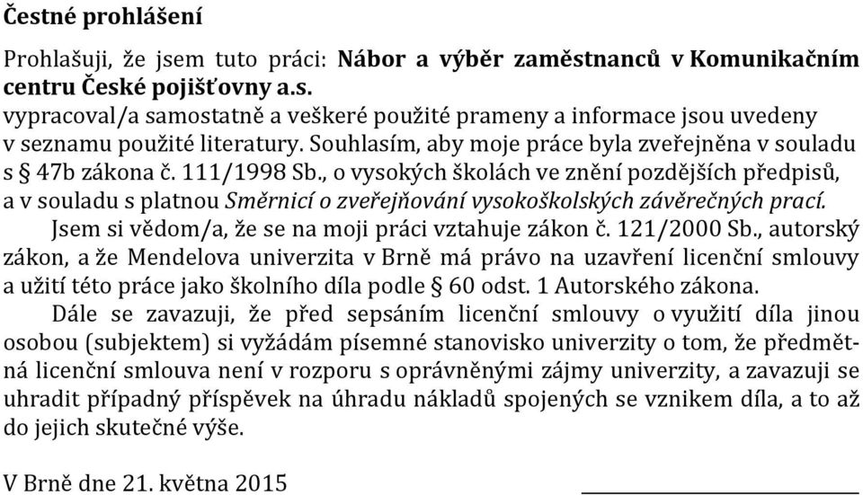 , o vysokých školách ve znění pozdějších předpisů, a v souladu s platnou Směrnicí o zveřejňování vysokoškolských závěrečných prací. Jsem si vědom/a, že se na moji práci vztahuje zákon č. 121/2000 Sb.