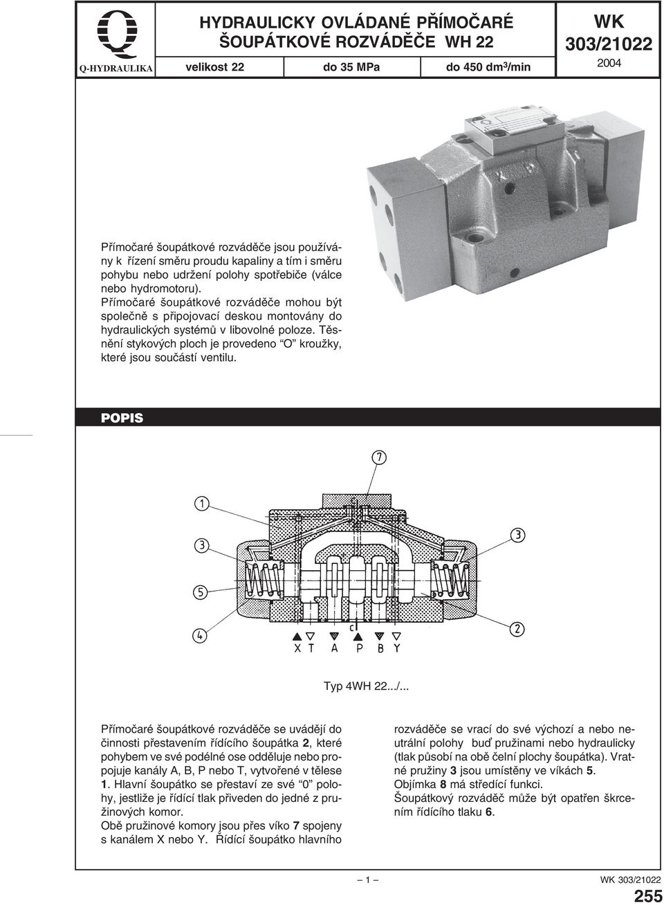 Přímočaré šoupátkové rozváděče mohou být společně s připojovací deskou montovány do hydraulických systémů v libovolné poloze.