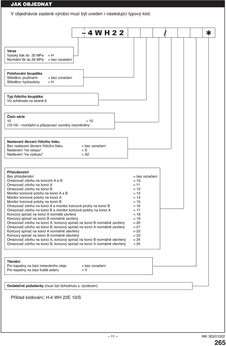 tlaku Bez nastavení škrcení řídícího tlaku Nastavení na vstupu Nastavení na výstupu = bez označení = S = S2 Příslušenství Bez příslušenství = bez označení Omezovač zdvihu na koncích A a B = 10