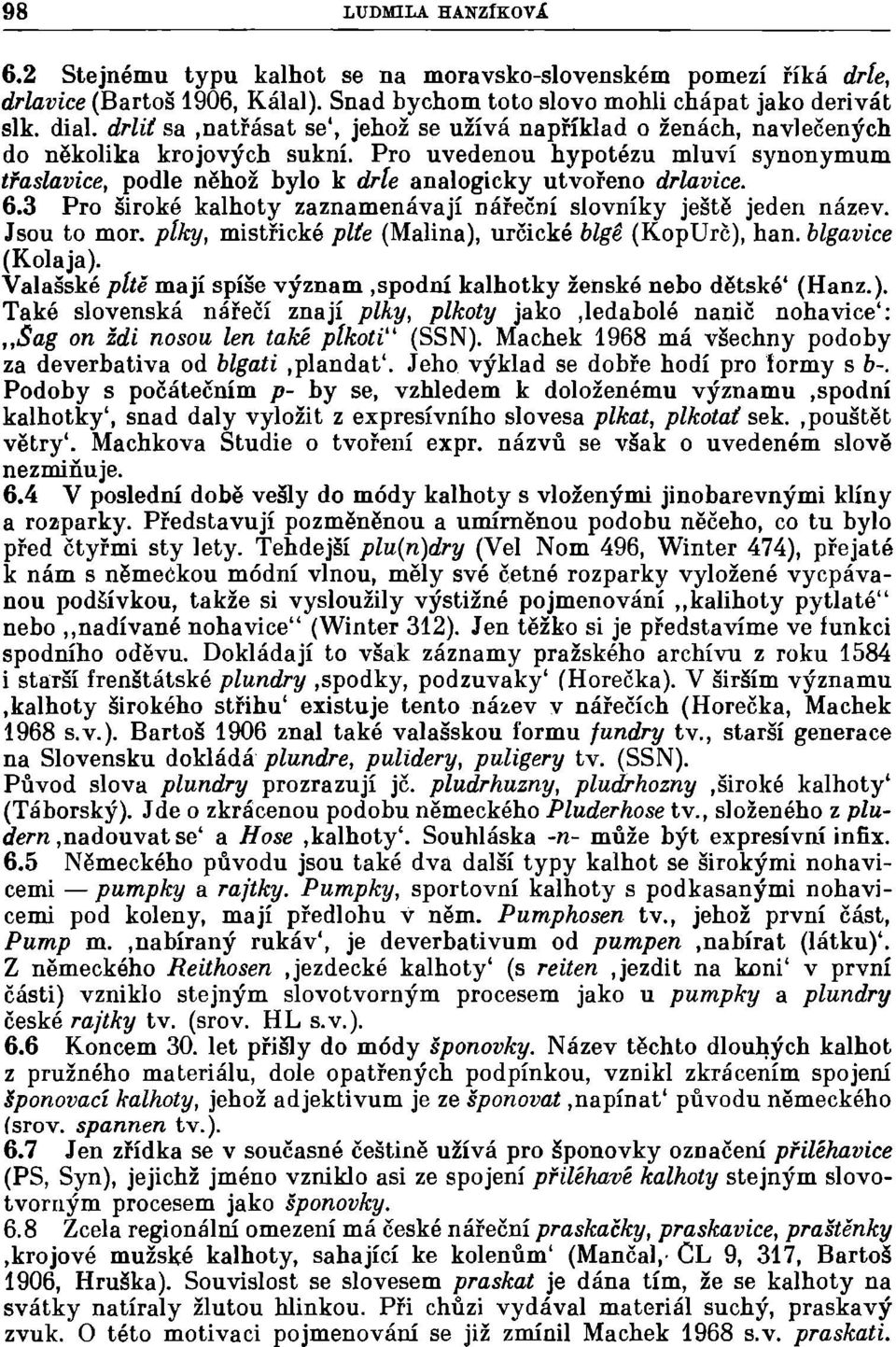 Pro uvedenou hypotézu mluví synonymum třaslavice, podle něhož bylo k drle analogicky utvořeno drlavice. 6.3 Pro široké kalhoty zaznamenávají nářeční slovníky ještě jeden název. Jsou to mor.