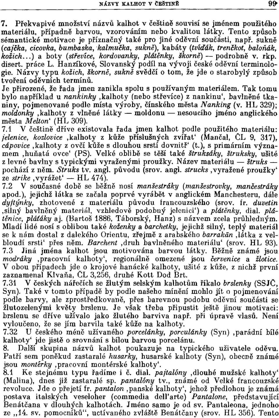 ..) a boty (střevíce, kordovanky, plátěnky, škorně) podrobně v. rkp. disert. práce L. Hanzíkové, Slovanský podíl na vývoji české oděvní terminologie.