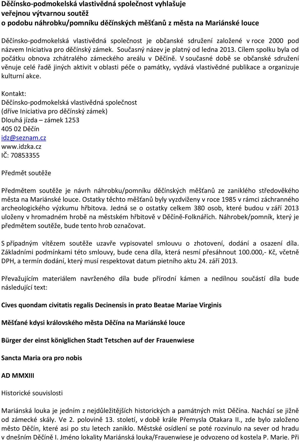 V současné době se občanské sdružení věnuje celé řadě jiných aktivit v oblasti péče o památky, vydává vlastivědné publikace a organizuje kulturní akce.