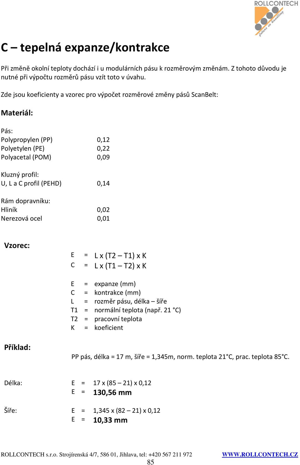 0,14 Rám dopravníku: Hliník 0,02 Nerezová ocel 0,01 Vzorec: E C = L x (T2 T1) x K = L x (T1 T2) x K E = expanze (mm) C = kontrakce (mm) L = rozměr pásu, délka šíře T1 = normální teplota (např.