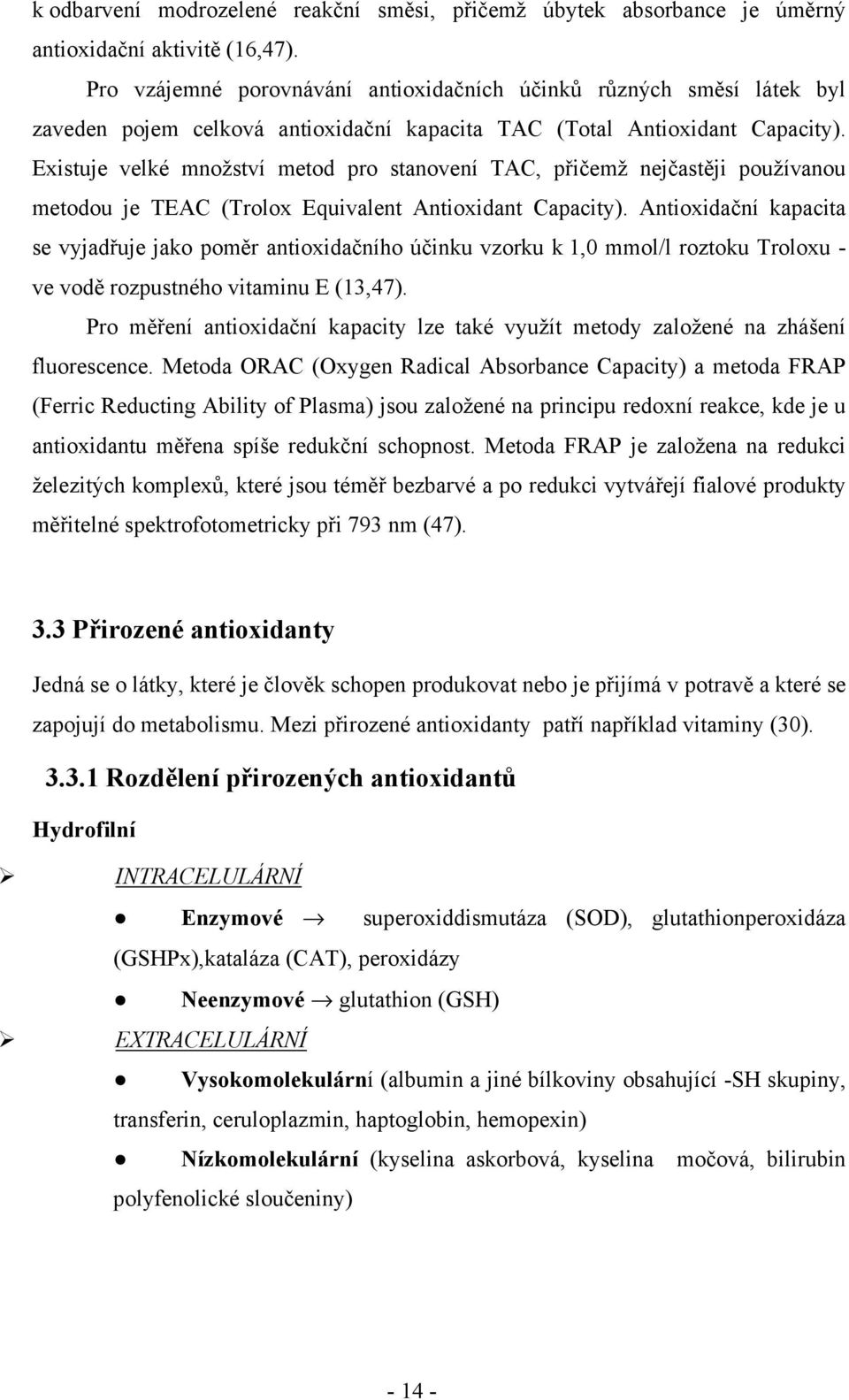 Existuje velké množství metod pro stanovení TAC, přičemž nejčastěji používanou metodou je TEAC (Trolox Equivalent Antioxidant Capacity).