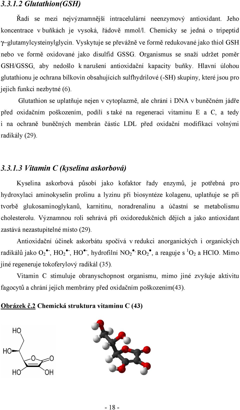 Hlavní úlohou glutathionu je ochrana bílkovin obsahujících sulfhydrilové (-SH) skupiny, které jsou pro jejich funkci nezbytné (6).