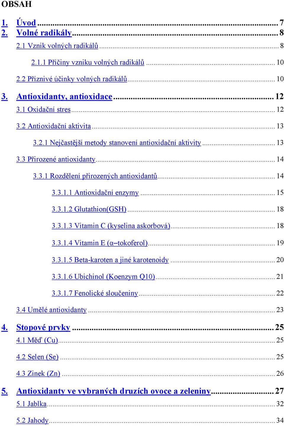 .. 15 3.3.1.2 Glutathion(GSH)... 18 3.3.1.3 Vitamin C (kyselina askorbová)... 18 3.3.1.4 Vitamin E (α tokoferol)... 19 3.3.1.5 Beta-karoten a jiné karotenoidy... 20 3.3.1.6 Ubichinol (Koenzym Q10).
