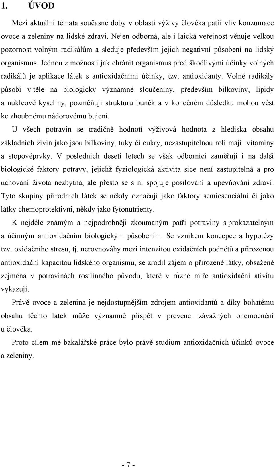 Jednou z možností jak chránit organismus před škodlivými účinky volných radikálů je aplikace látek s antioxidačními účinky, tzv. antioxidanty.