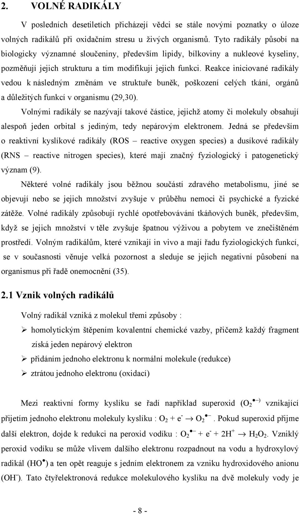 Reakce iniciované radikály vedou k následným změnám ve struktuře buněk, poškození celých tkání, orgánů a důležitých funkcí v organismu (29,30).