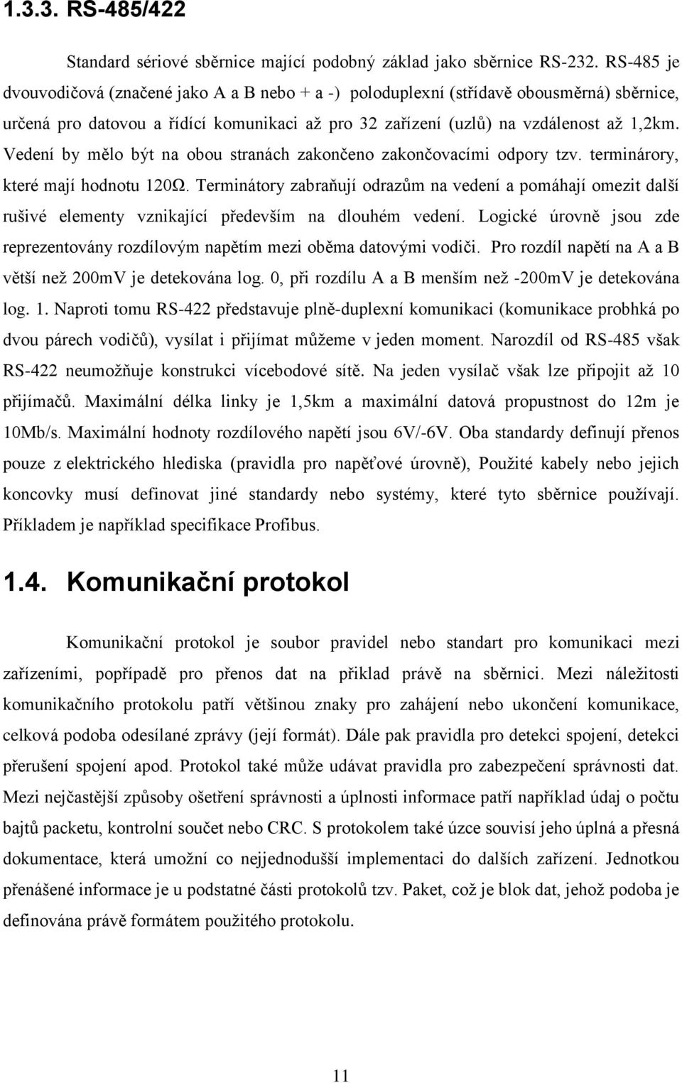 Vedení by mělo být na obou stranách zakončeno zakončovacími odpory tzv. terminárory, které mají hodnotu 120Ω.