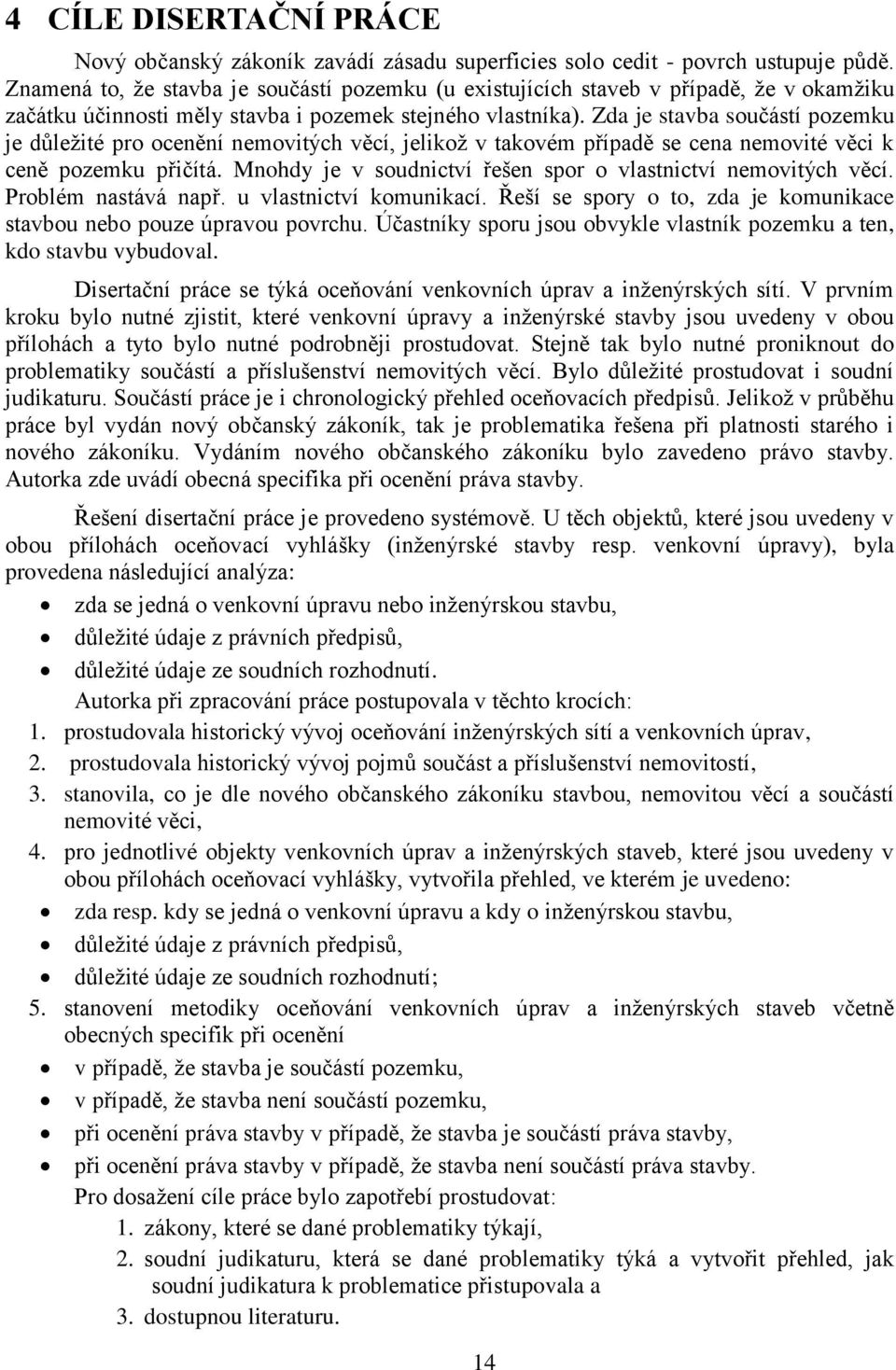 Zda je stavba součástí pozemku je důležité pro ocenění nemovitých věcí, jelikož v takovém případě se cena nemovité věci k ceně pozemku přičítá.