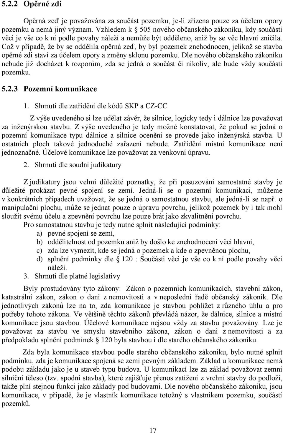 Což v případě, že by se oddělila opěrná zeď, by byl pozemek znehodnocen, jelikož se stavba opěrné zdi staví za účelem opory a změny sklonu pozemku.