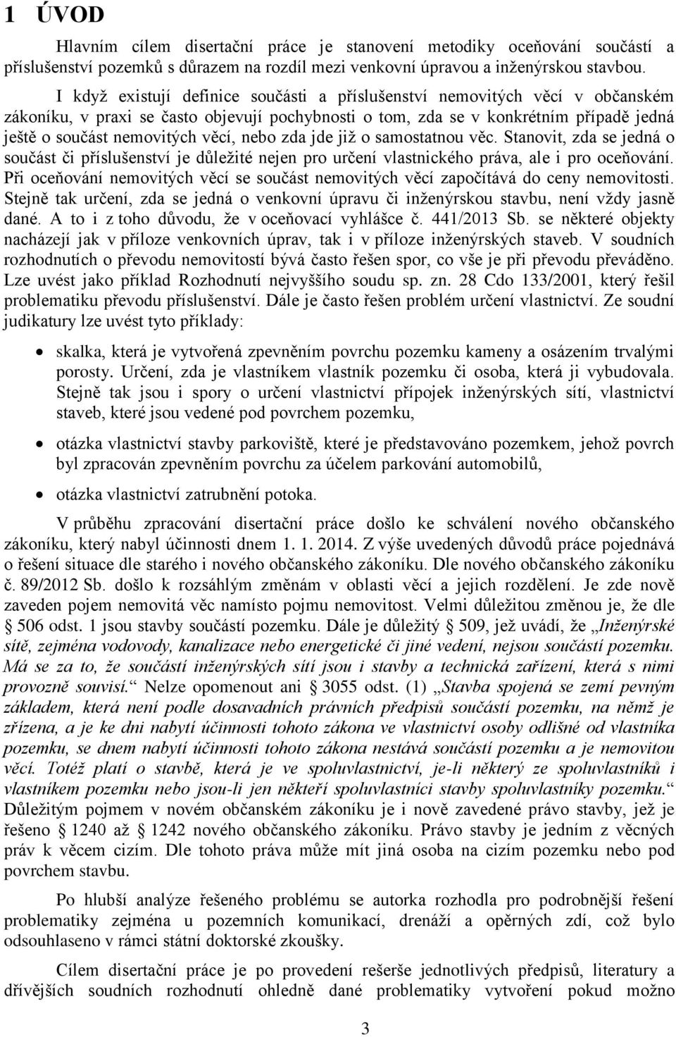 nebo zda jde již o samostatnou věc. Stanovit, zda se jedná o součást či příslušenství je důležité nejen pro určení vlastnického práva, ale i pro oceňování.