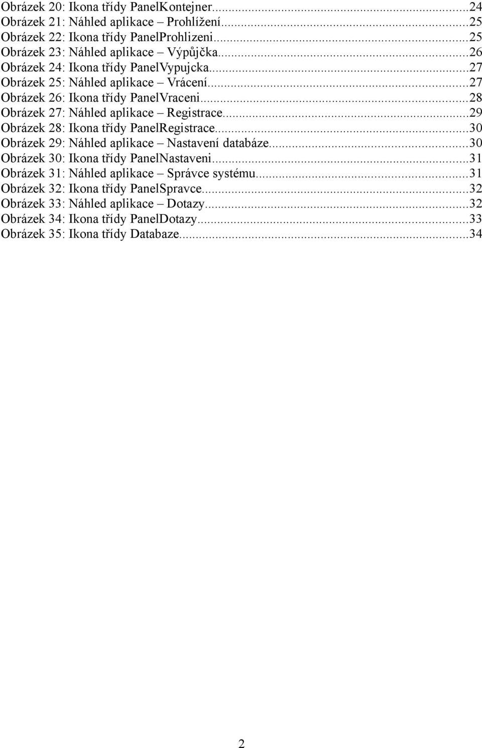 ..29 Obrázek 28: Ikona třídy PanelRegistrace...30 Obrázek 29: Náhled aplikace Nastavení databáze...30 Obrázek 30: Ikona třídy PanelNastaveni.