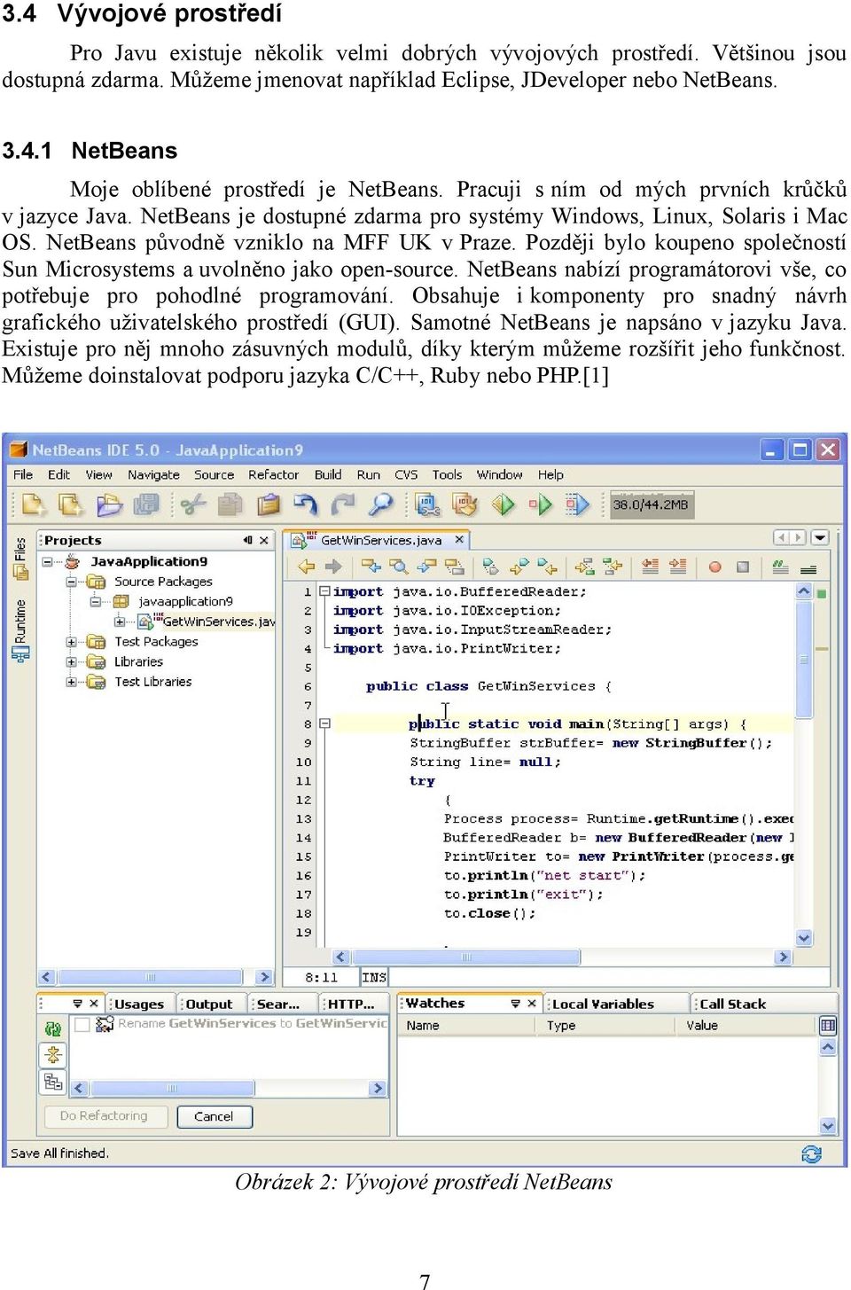 Později bylo koupeno společností Sun Microsystems a uvolněno jako open-source. NetBeans nabízí programátorovi vše, co potřebuje pro pohodlné programování.