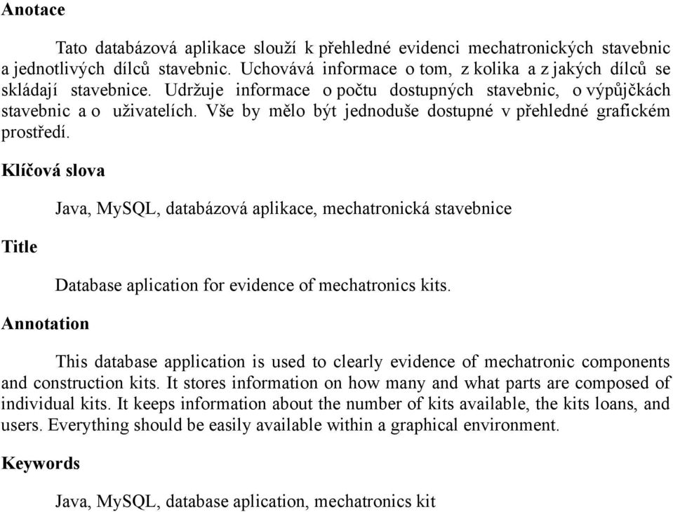 Klíčová slova Java, MySQL, databázová aplikace, mechatronická stavebnice Title Database aplication for evidence of mechatronics kits.