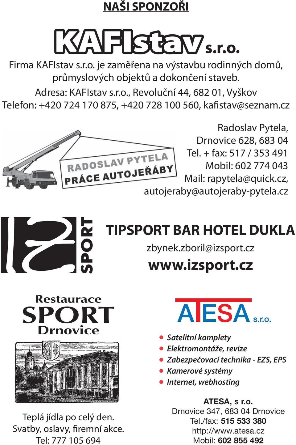 cz www.izsport.cz Restaurace SPORT Drnovice Teplá jídla po celý den. Svatby, oslavy, firemní akce.