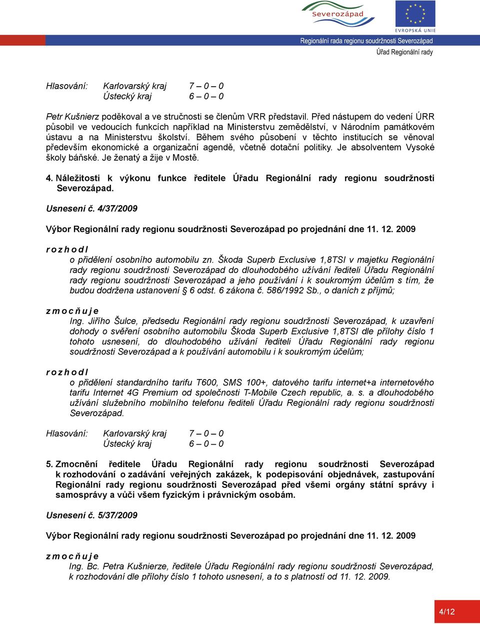 Během svého působení v těchto institucích se věnoval především ekonomické a organizační agendě, včetně dotační politiky. Je absolventem Vysoké školy báňské. Je ženatý a žije v Mostě. 4.