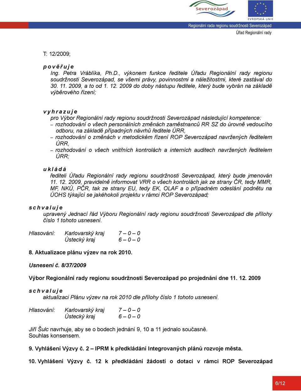 2009 do doby nástupu ředitele, který bude vybrán na základě výběrového řízení; v y h r a z u j e pro Výbor Regionální rady regionu soudržnosti Severozápad následující kompetence: rozhodování o všech