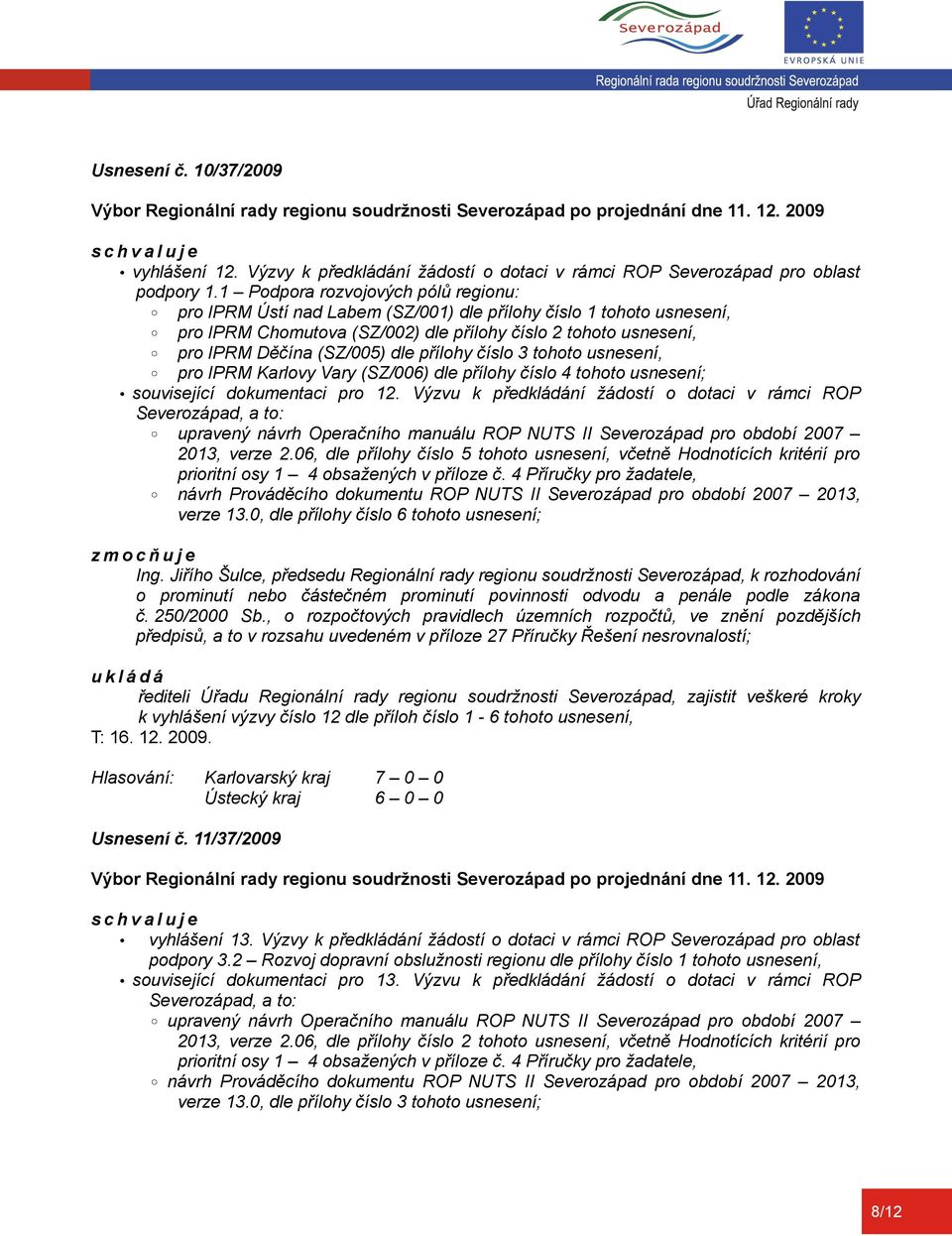 přílohy číslo 3 tohoto usnesení, pro IPRM Karlovy Vary (SZ/006) dle přílohy číslo 4 tohoto usnesení; související dokumentaci pro 12.