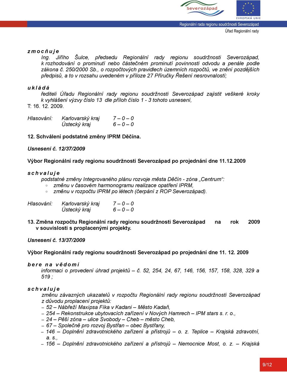 soudržnosti Severozápad zajistit veškeré kroky k vyhlášení výzvy číslo 13 dle příloh číslo 1-3 tohoto usnesení, T: 16. 12. 2009. 12. Schválení podstatné změny IPRM Děčína. Usnesení č.