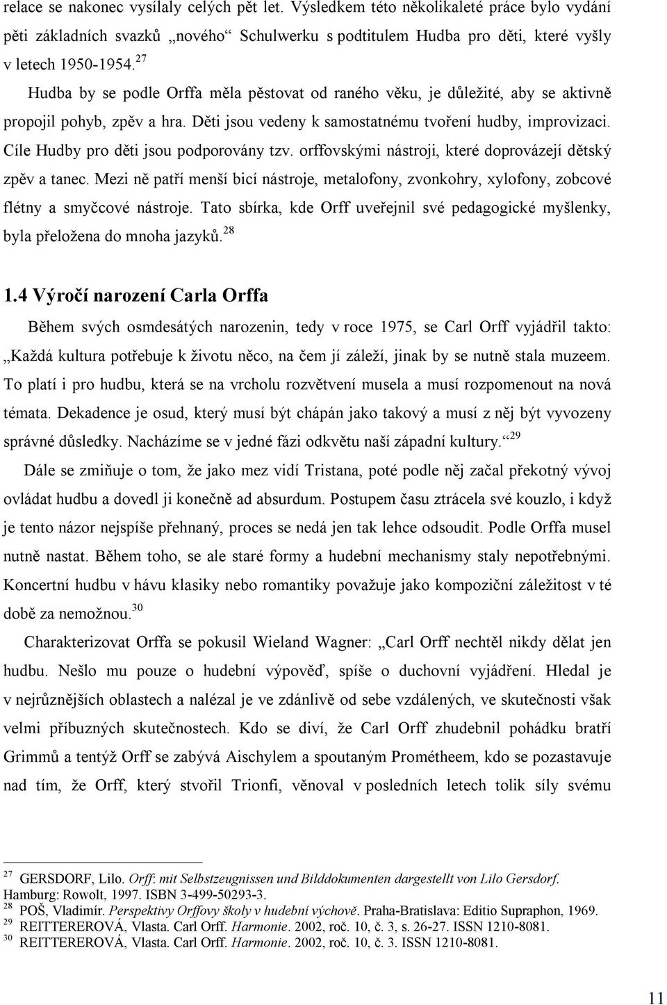 Cíle Hudby pro děti jsou podporovány tzv. orffovskými nástroji, které doprovázejí dětský zpěv a tanec.