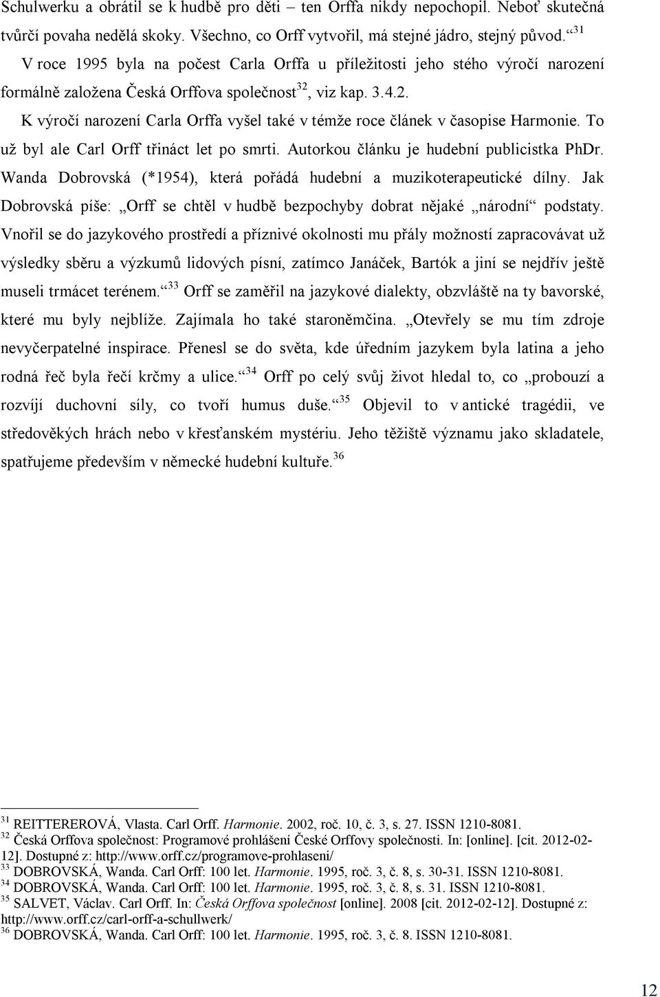 viz kap. 3.4.2. K výročí narození Carla Orffa vyšel také v témže roce článek v časopise Harmonie. To už byl ale Carl Orff třináct let po smrti. Autorkou článku je hudební publicistka PhDr.