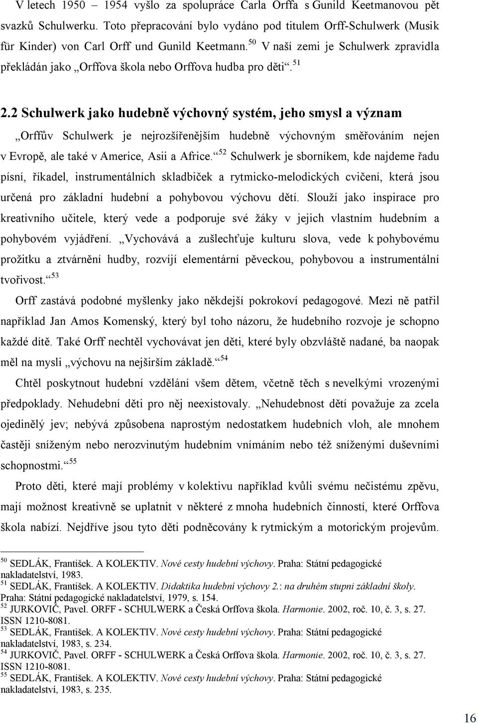50 V naší zemi je Schulwerk zpravidla překládán jako Orffova škola nebo Orffova hudba pro děti. 51 2.