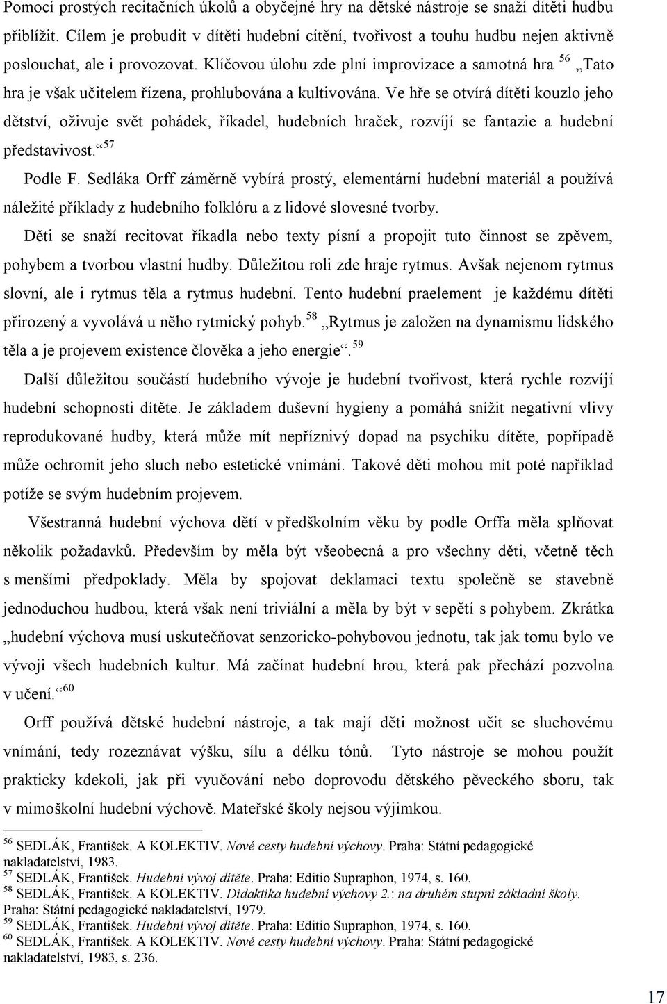 Klíčovou úlohu zde plní improvizace a samotná hra 56 Tato hra je však učitelem řízena, prohlubována a kultivována.
