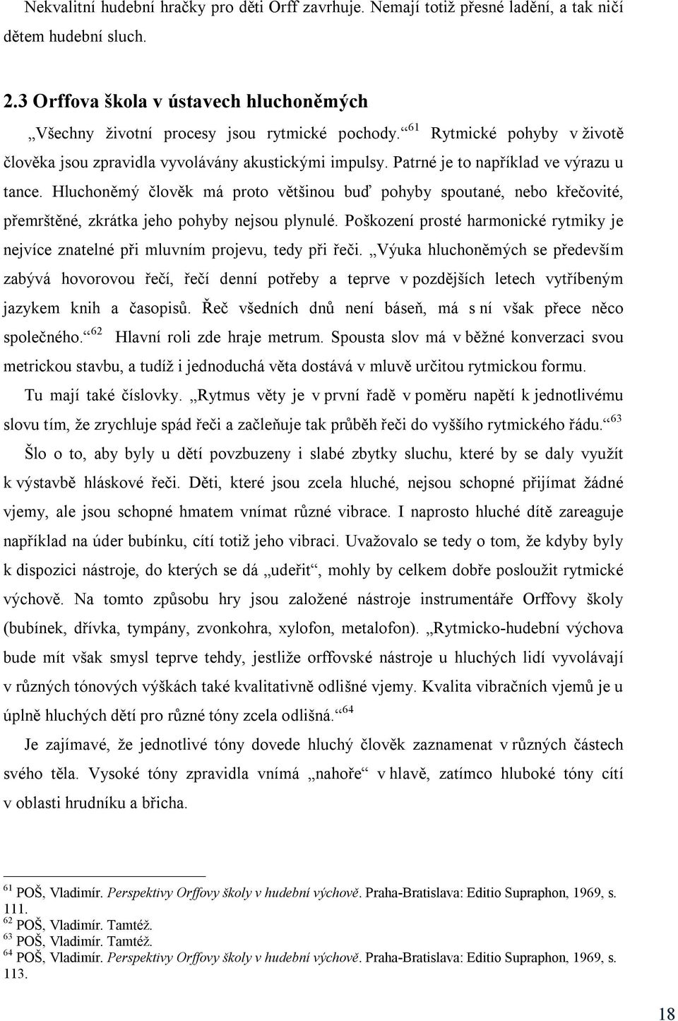 Hluchoněmý člověk má proto většinou buď pohyby spoutané, nebo křečovité, přemrštěné, zkrátka jeho pohyby nejsou plynulé.