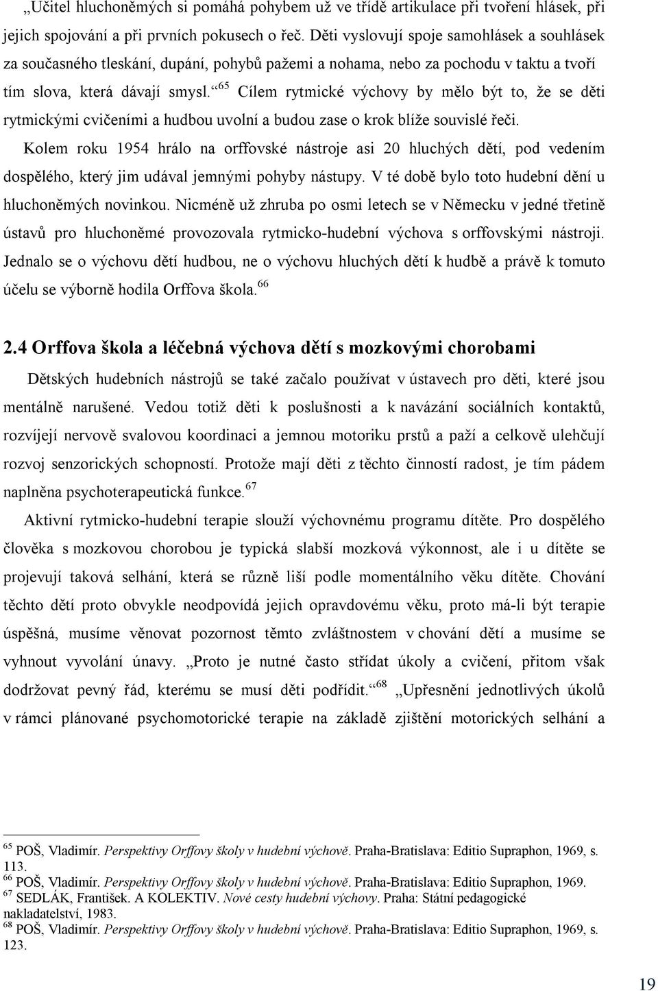 65 Cílem rytmické výchovy by mělo být to, že se děti rytmickými cvičeními a hudbou uvolní a budou zase o krok blíže souvislé řeči.