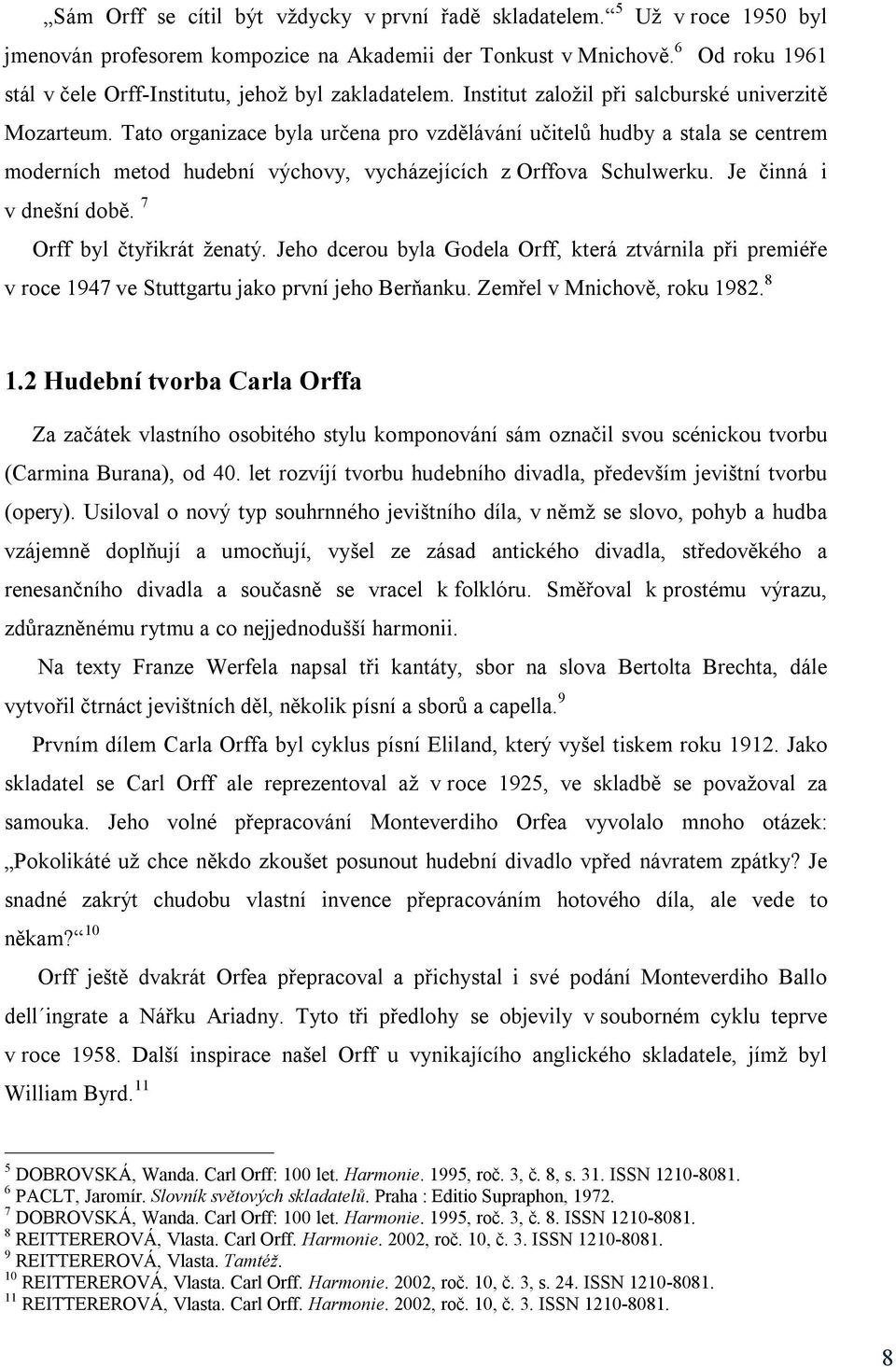 Tato organizace byla určena pro vzdělávání učitelů hudby a stala se centrem moderních metod hudební výchovy, vycházejících z Orffova Schulwerku. Je činná i v dnešní době. 7 Orff byl čtyřikrát ženatý.